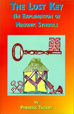 The Lost Key: An Explanation and Application of the Masonic Symbols by Prentiss Tucker 9781585090501