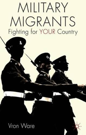 Military Migrants: Fighting for YOUR Country by Vron Ware 9781137010025