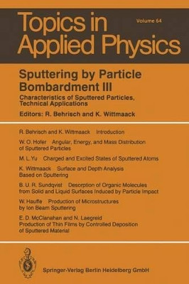 Sputtering by Particle Bombardment III: Characteristics of Sputtered Particles, Technical Applications by Rainer Behrisch 9783662311042