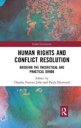 Human Rights and Conflict Resolution: Bridging the Theoretical and Practical Divide by Paula Drumond