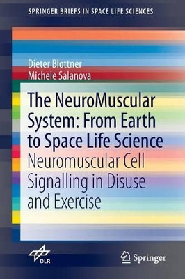 The NeuroMuscular System: From Earth to Space Life Science: Neuromuscular Cell Signalling in Disuse and Exercise by Dieter Blottner 9783319122977