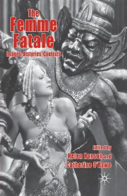 The Femme Fatale: Images, Histories, Contexts by Helen Hanson 9781349301447