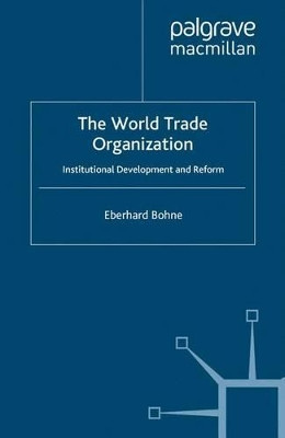 The World Trade Organization: Institutional Development and Reform by E. Bohne 9781349312917