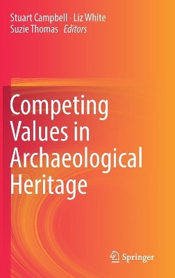 Competing Values in Archaeological Heritage by Stuart Campbell 9783319941011