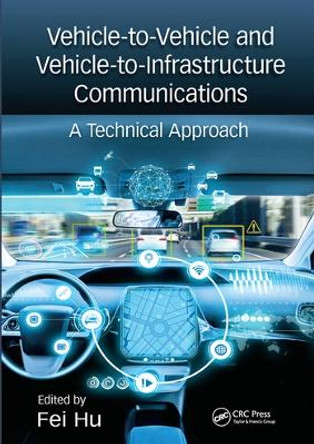 Vehicle-to-Vehicle and Vehicle-to-Infrastructure Communications: A Technical Approach by Fei Hu