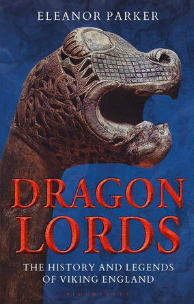 Dragon Lords: The History and Legends of Viking England by Eleanor Parker