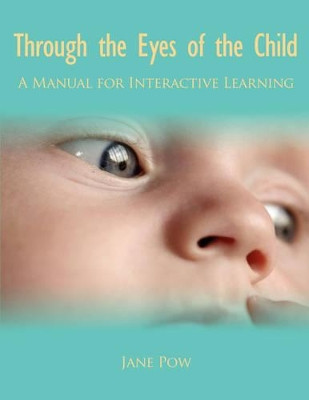 Through the Eyes of the Child: A Manual for Interactive Learning by Jane Pow 9781434361059