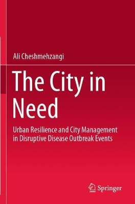 The City in Need: Urban Resilience and City Management in Disruptive Disease Outbreak Events by Ali Cheshmehzangi 9789811554896
