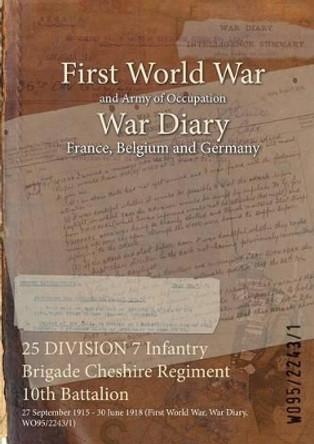 25 Division 7 Infantry Brigade Cheshire Regiment 10th Battalion: 27 September 1915 - 30 June 1918 (First World War, War Diary, Wo95/2243/1) by  9781474513494