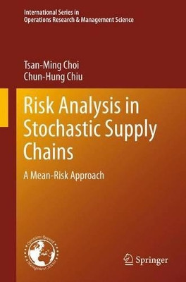 Risk Analysis in Stochastic Supply Chains: A Mean-Risk Approach by Tsan-Ming Choi 9781489993908