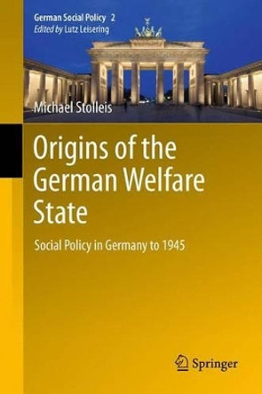 Origins of the German Welfare State: Social Policy in Germany to 1945 by Michael Stolleis 9783642435751