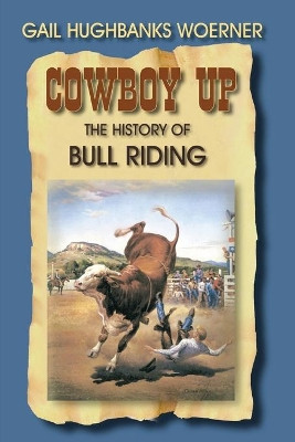 Cowboy Up: The History of Bull Riding by Gail Woerner 9781571685315