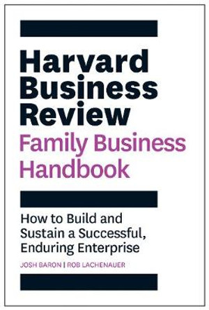 Harvard Business Review Family Business Handbook: How to Build and Sustain a Successful, Enduring Enterprise by Josh Baron