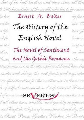 The History of the English Novel: The Novel of Sentiment and the Gothic Romance by Ernest a Baker 9783863471262