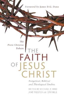 The Faith of Jesus Christ: The Pistis Christou Debate: Exegetical, Biblical, and Theological Studies by Michael F. Bird 9781842276419