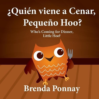 Quien Viene a Cenar, Pequeno Hoo? / Who's Coming for Dinner, Little Hoo? (Bilingual Spanish English Edition) by Brenda Ponnay 9781623957636