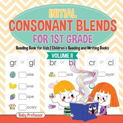 Initial Consonant Blends for 1st Grade Volume II - Reading Book for Kids Children's Reading and Writing Books by Baby Professor 9781541925571