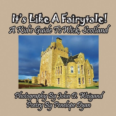It's Like a Fairytale! a Kid's Guide to Wick, Scotland by John D Weigand 9781614773153