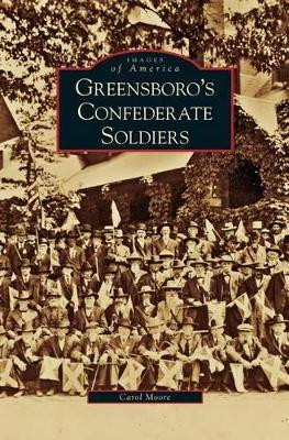 Greensboro's Confederate Soldiers by Carol Moore 9781531634100