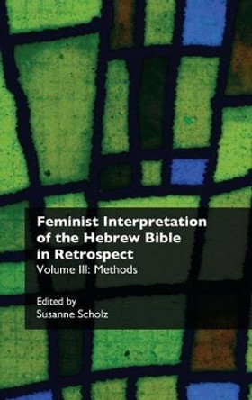 Feminist Interpretation of the Hebrew Bible in Retrospect. III: Methods by Susanne Scholz 9781910928110