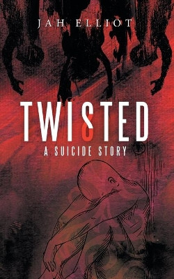 Twisted: A Suicide Story by Jah Elliot 9781480898707