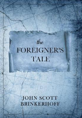 The Foreigner's Tale by John Scott Brinkerhoff 9781633372368