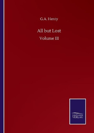 All but Lost: Volume III by G a Henty 9783752507966