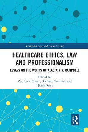 Healthcare Ethics, Law and Professionalism: Essays on the Works of Alastair V. Campbell by Richard Huxtable