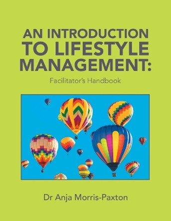 An Introduction to Lifestyle Management: Facilitator's Handbook by Dr Anja Morris-Paxton 9781984592545