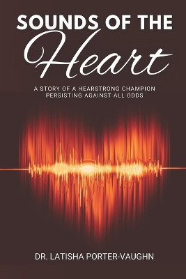 Sounds of the Heart: A Story of a HearStrong Champion Persisting Against All Odds by Latisha Porter-Vaughn 9798886277838