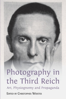 Photography in the Third Reich: Art, Physiognomy and Propaganda by Christopher Webster 9781783749140