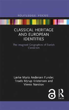 Classical Heritage and European Identities: The Imagined Geographies of Danish Classicism by Vinnie Nørskov