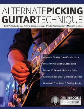 Alternate Picking Guitar Technique: Build Perfect Alternate Picking Speed, Accuracy & Guitar Technique in 90 Musical Exercises by Chris Brooks 9781789332469