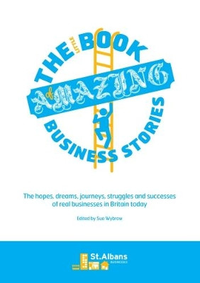 The Little Book of Amazing Business Stories: The hopes, dreams, journeys, struggles and successes of real businesses in Britain today by et al. 9781912243181
