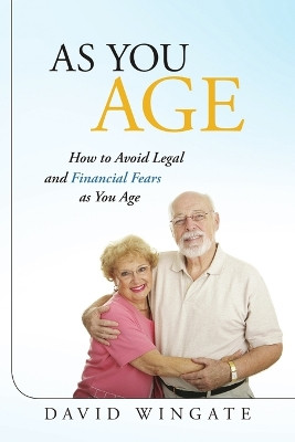 As You Age: How to Avoid Legal and Financial Fears as You Age by David Wingate 9781483408316