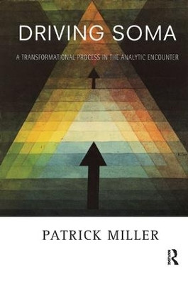 Driving Soma: A Transformational Process in the Analytic Encounter by Patrick Miller 9781782200017