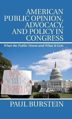 American Public Opinion, Advocacy, and Policy in Congress: What the Public Wants and What It Gets by Paul Burstein 9781107040205