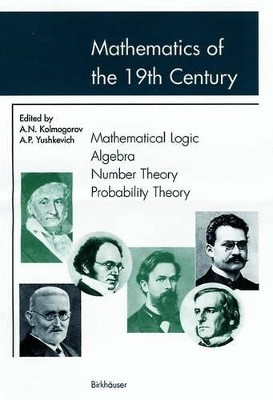 Mathematics of the 19th Century: Mathematical Logic Algebra Number Theory Probability Theory by A. N. Kolmogorov 9783764364427