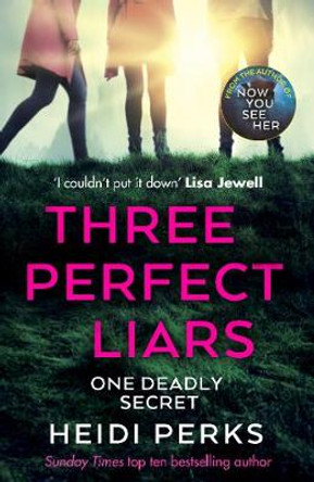 Three Perfect Liars: from the author of Richard & Judy bestseller Now You See Her by Heidi Perks