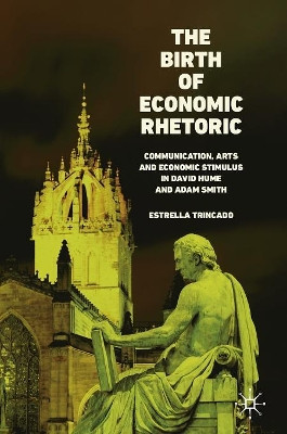 The Birth of Economic Rhetoric: Communication, Arts and Economic Stimulus in David Hume and Adam Smith by Estrella Trincado 9783030143053
