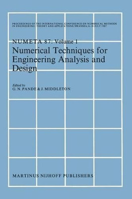 Numerical Techniques for Engineering Analysis and Design: Proceedings of the International Conference on Numerical Methods in Engineering: Theory and Applications, NUMETA '87, Swansea, 6-10 July 1987. Volume I by Gyan N. Pande 9789401081344