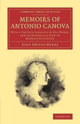 Memoirs of Antonio Canova: With a Critical Analysis of his Works, and an Historical View of Modern Sculpture by John Smythe Memes 9781108065917