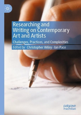 Researching and Writing on Contemporary Art and Artists: Challenges, Practices, and Complexities by Christopher Wiley 9783030392321