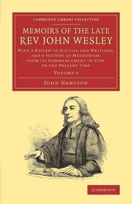 Memoirs of the Late Rev. John Wesley, A.M.: Volume 3: With a Review of his Life and Writings, and a History of Methodism, from its Commencement in 1729, to the Present Time by John Hampson 9781108064200