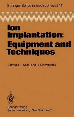 Ion Implantation: Equipment and Techniques: Proceedings of the Fourth International Conference Berchtesgaden, Fed. Rep. of Germany, September 13-17, 1982 by Heiner Ryssel 9783642691584