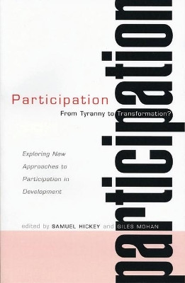 Participation: From Tyranny to Transformation: Exploring New Approaches to Participation in Development by Samuel Hickey 9781842774601
