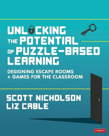 Unlocking the Potential of Puzzle-based Learning: Designing escape rooms and games for the classroom by Scott Nicholson