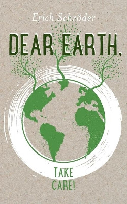 Dear Earth, take Care! by Erich Schroeder 9783753454986