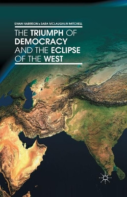 The Triumph of Democracy and the Eclipse of the West by Ewan Harrison 9781349469802