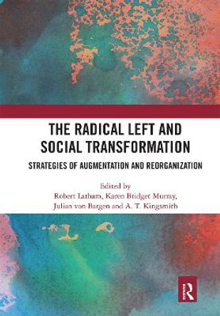 The Radical Left and Social Transformation: Strategies of Augmentation and Reorganization by Robert Latham